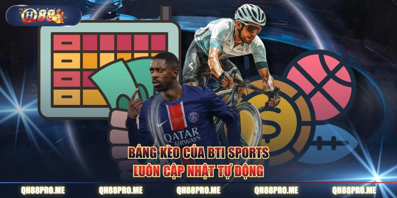 Bảng kèo của BTI SPORTS luôn cập nhật tự động