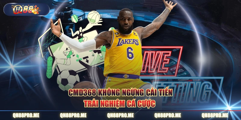 CMD368 không ngừng cải tiến trải nghiệm cá cược 