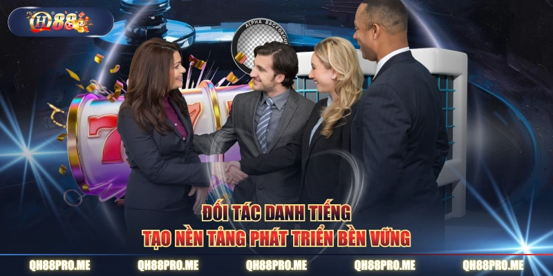 Đối tác danh tiếng tạo nền tảng phát triển bền vững