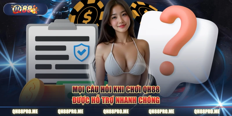Mọi câu hỏi khi chơi QH88 được hỗ trợ nhanh chóng
